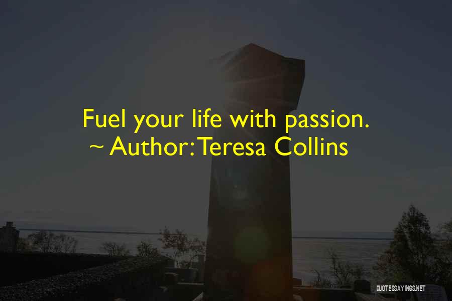 Teresa Collins Quotes: Fuel Your Life With Passion.
