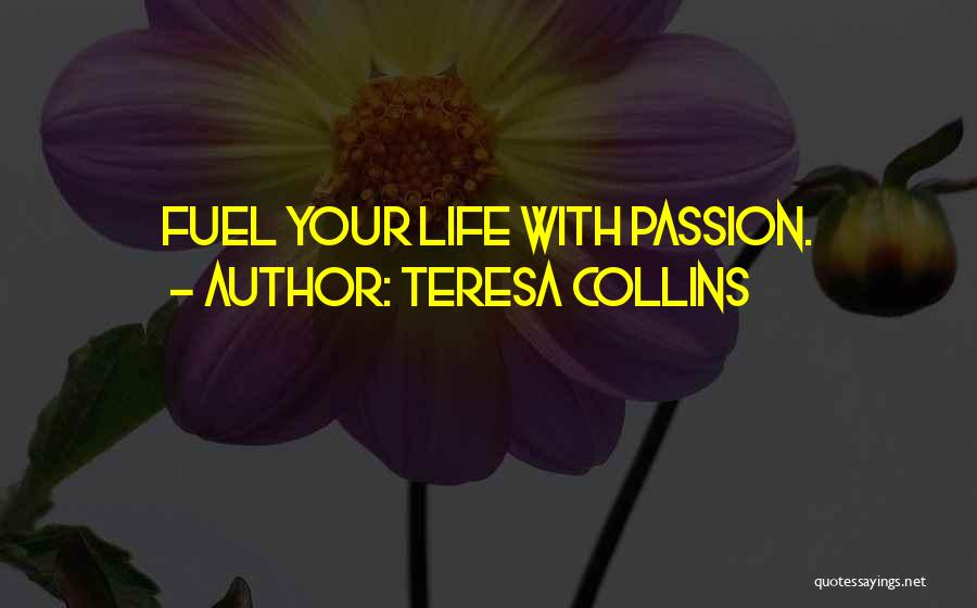 Teresa Collins Quotes: Fuel Your Life With Passion.