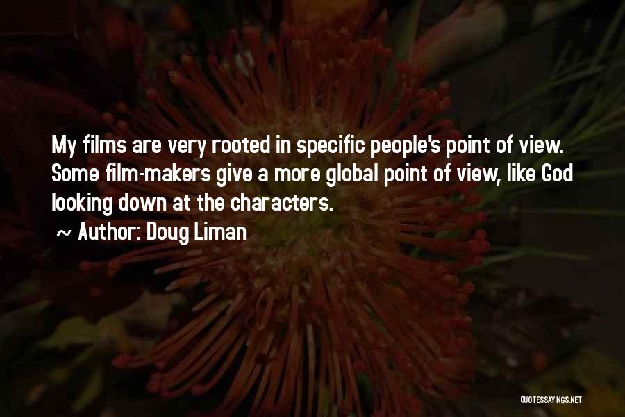 Doug Liman Quotes: My Films Are Very Rooted In Specific People's Point Of View. Some Film-makers Give A More Global Point Of View,