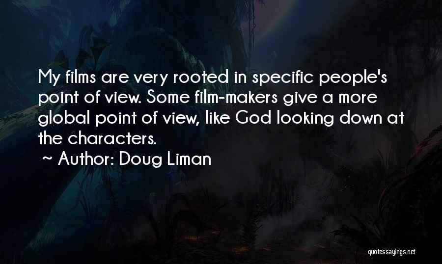 Doug Liman Quotes: My Films Are Very Rooted In Specific People's Point Of View. Some Film-makers Give A More Global Point Of View,
