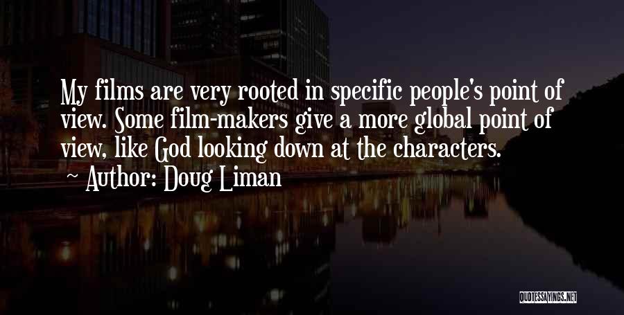 Doug Liman Quotes: My Films Are Very Rooted In Specific People's Point Of View. Some Film-makers Give A More Global Point Of View,