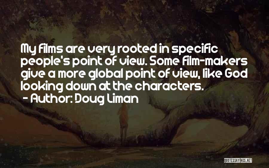 Doug Liman Quotes: My Films Are Very Rooted In Specific People's Point Of View. Some Film-makers Give A More Global Point Of View,