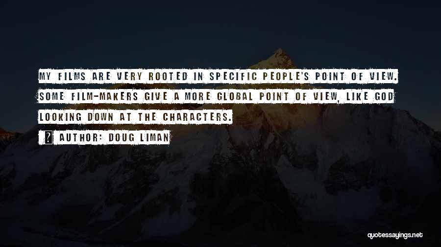 Doug Liman Quotes: My Films Are Very Rooted In Specific People's Point Of View. Some Film-makers Give A More Global Point Of View,