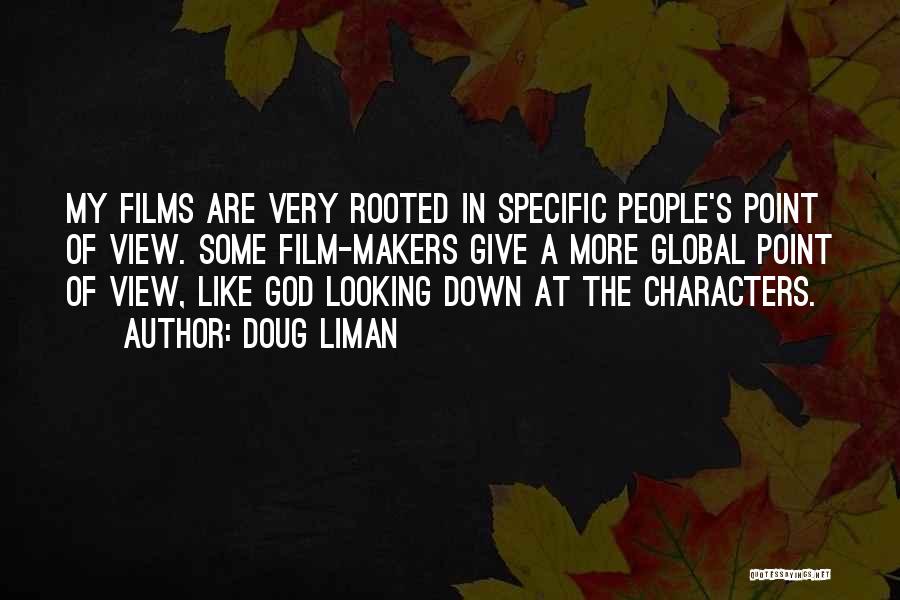 Doug Liman Quotes: My Films Are Very Rooted In Specific People's Point Of View. Some Film-makers Give A More Global Point Of View,