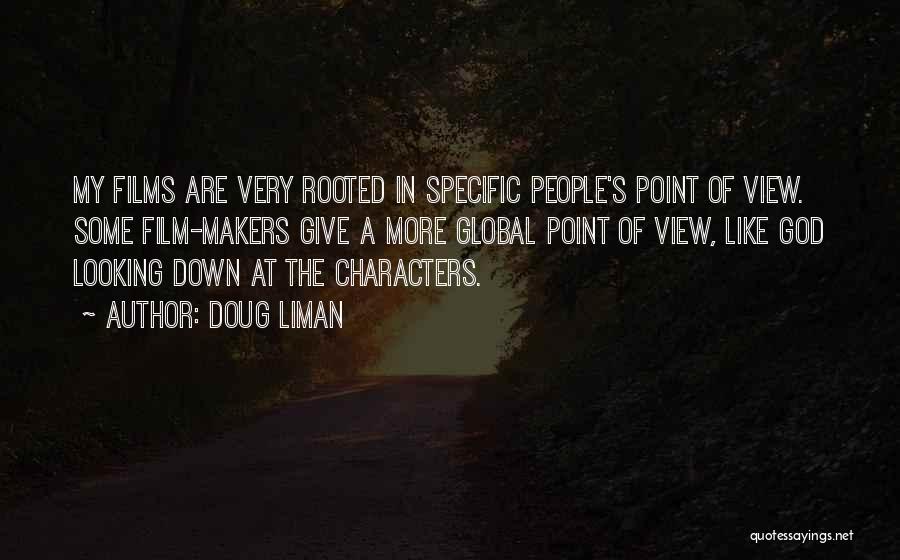 Doug Liman Quotes: My Films Are Very Rooted In Specific People's Point Of View. Some Film-makers Give A More Global Point Of View,