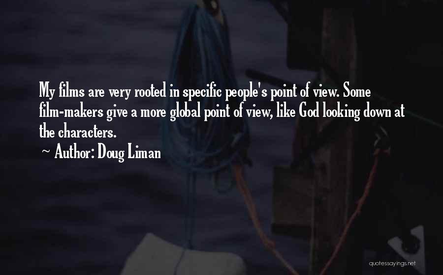 Doug Liman Quotes: My Films Are Very Rooted In Specific People's Point Of View. Some Film-makers Give A More Global Point Of View,