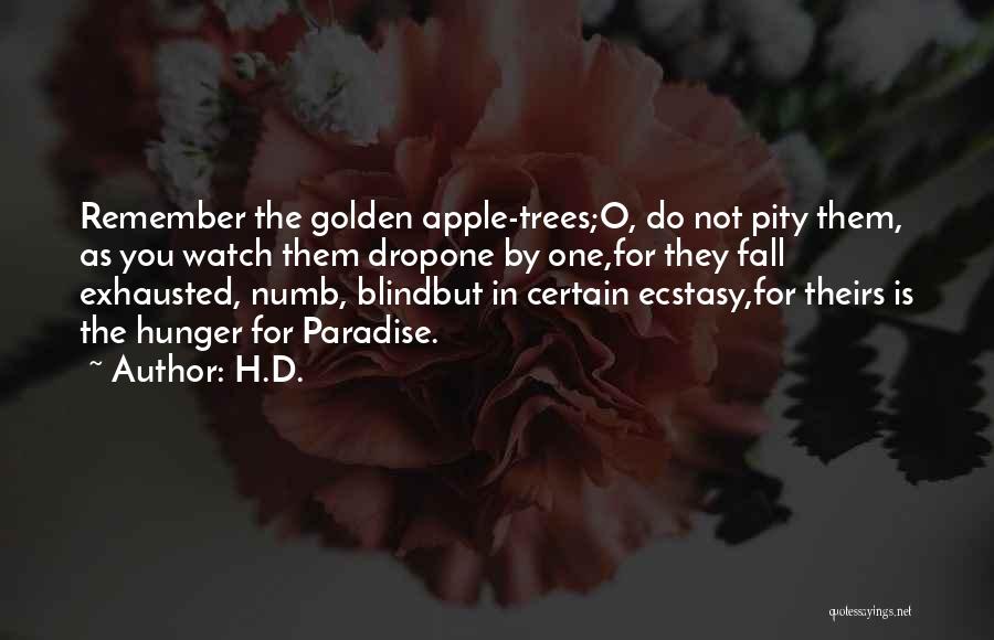 H.D. Quotes: Remember The Golden Apple-trees;o, Do Not Pity Them, As You Watch Them Dropone By One,for They Fall Exhausted, Numb, Blindbut