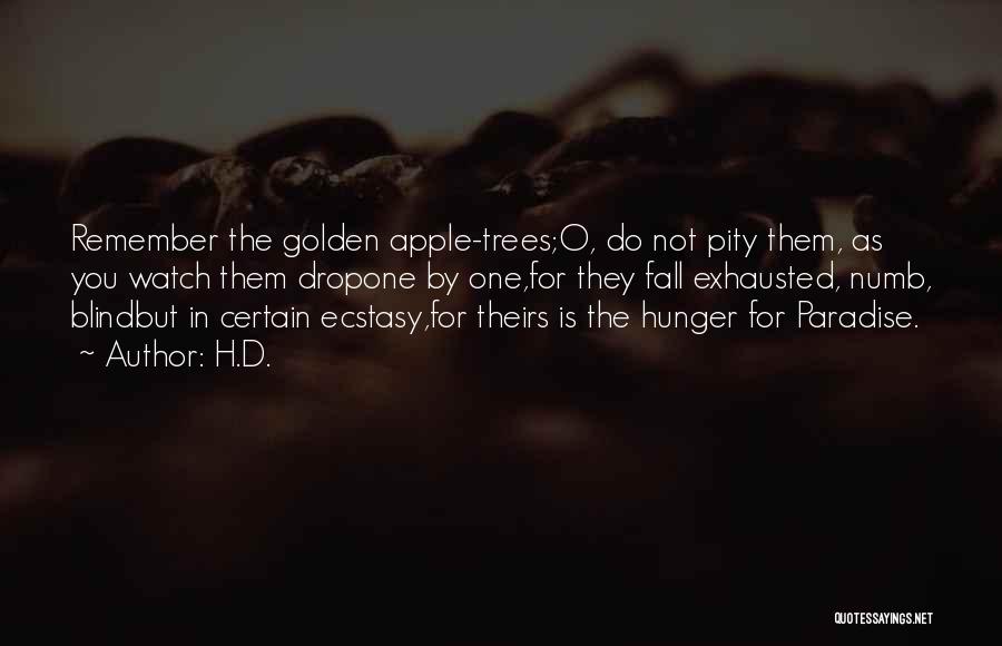 H.D. Quotes: Remember The Golden Apple-trees;o, Do Not Pity Them, As You Watch Them Dropone By One,for They Fall Exhausted, Numb, Blindbut