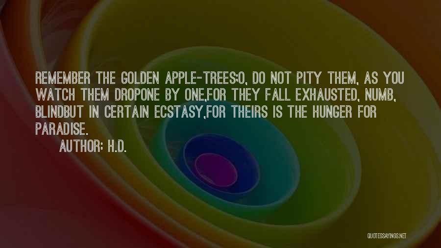 H.D. Quotes: Remember The Golden Apple-trees;o, Do Not Pity Them, As You Watch Them Dropone By One,for They Fall Exhausted, Numb, Blindbut