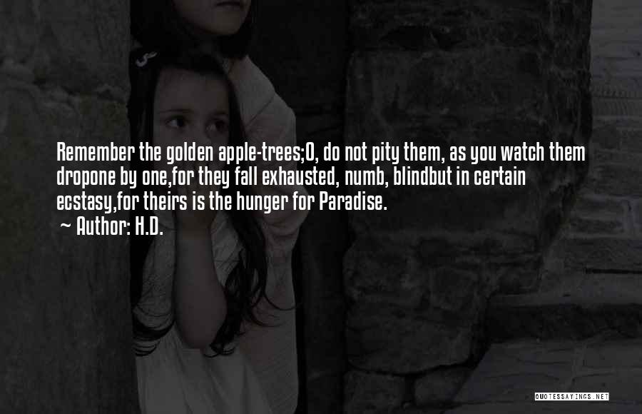 H.D. Quotes: Remember The Golden Apple-trees;o, Do Not Pity Them, As You Watch Them Dropone By One,for They Fall Exhausted, Numb, Blindbut