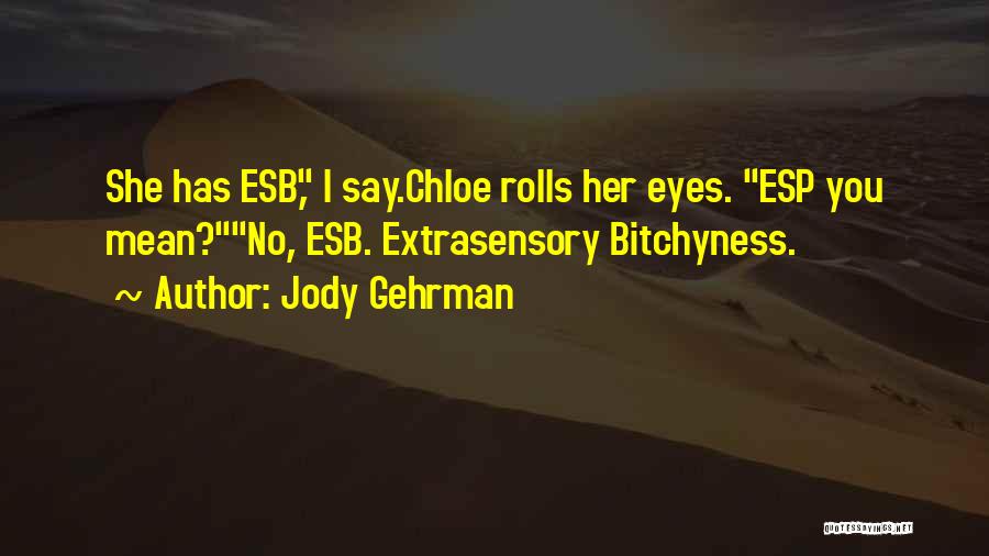 Jody Gehrman Quotes: She Has Esb, I Say.chloe Rolls Her Eyes. Esp You Mean?no, Esb. Extrasensory Bitchyness.