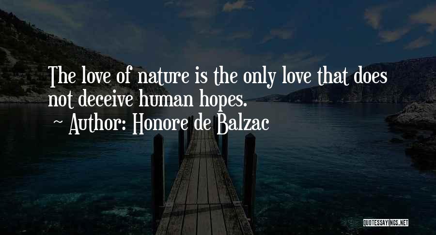 Honore De Balzac Quotes: The Love Of Nature Is The Only Love That Does Not Deceive Human Hopes.