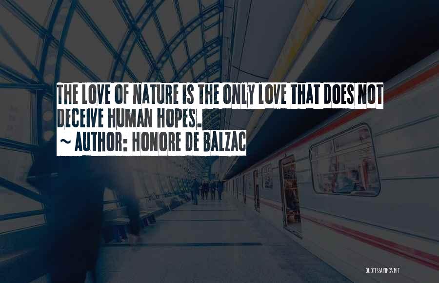 Honore De Balzac Quotes: The Love Of Nature Is The Only Love That Does Not Deceive Human Hopes.