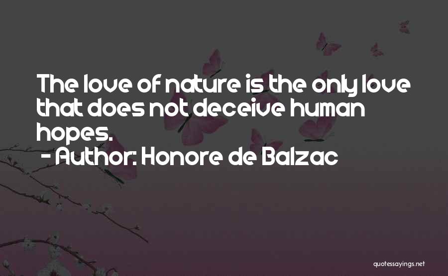 Honore De Balzac Quotes: The Love Of Nature Is The Only Love That Does Not Deceive Human Hopes.