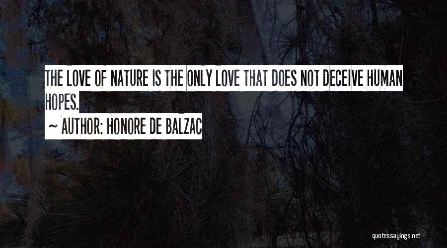 Honore De Balzac Quotes: The Love Of Nature Is The Only Love That Does Not Deceive Human Hopes.