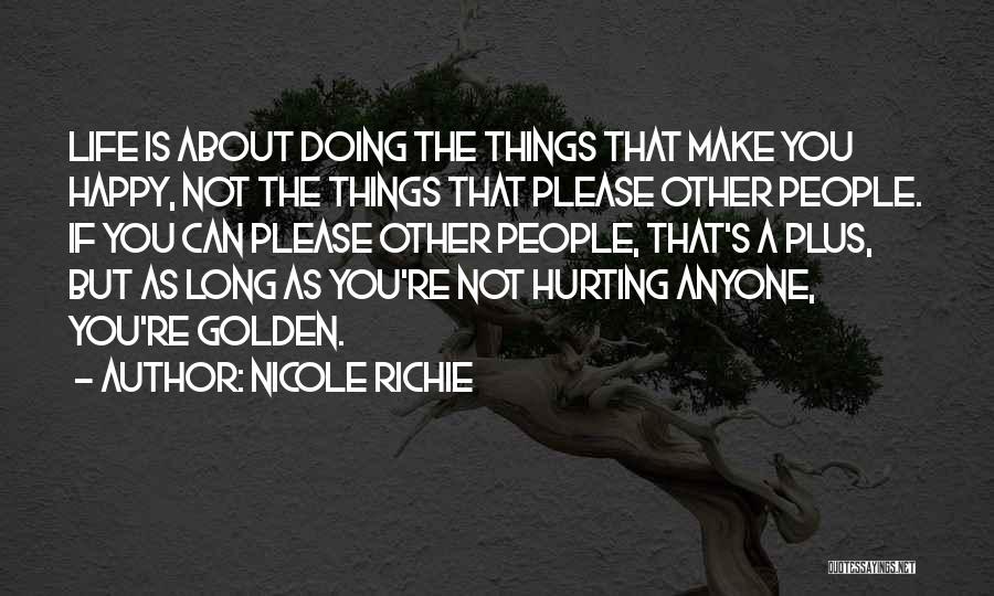 Nicole Richie Quotes: Life Is About Doing The Things That Make You Happy, Not The Things That Please Other People. If You Can