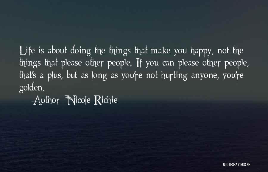 Nicole Richie Quotes: Life Is About Doing The Things That Make You Happy, Not The Things That Please Other People. If You Can