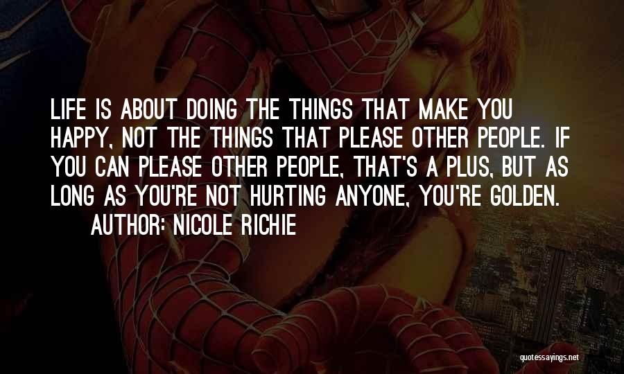 Nicole Richie Quotes: Life Is About Doing The Things That Make You Happy, Not The Things That Please Other People. If You Can