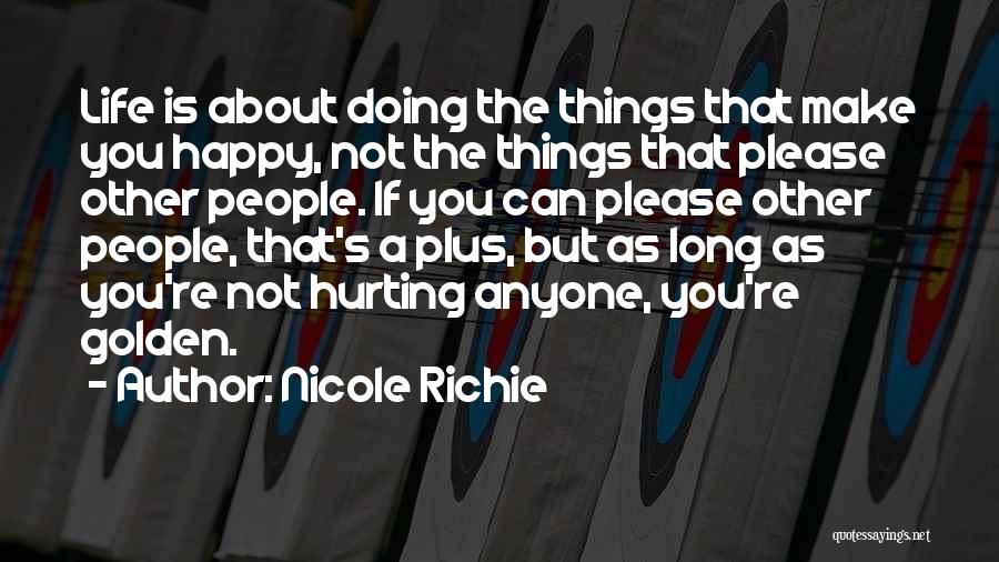 Nicole Richie Quotes: Life Is About Doing The Things That Make You Happy, Not The Things That Please Other People. If You Can