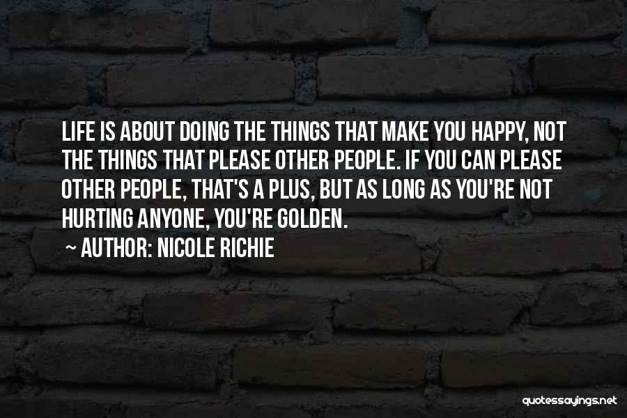 Nicole Richie Quotes: Life Is About Doing The Things That Make You Happy, Not The Things That Please Other People. If You Can