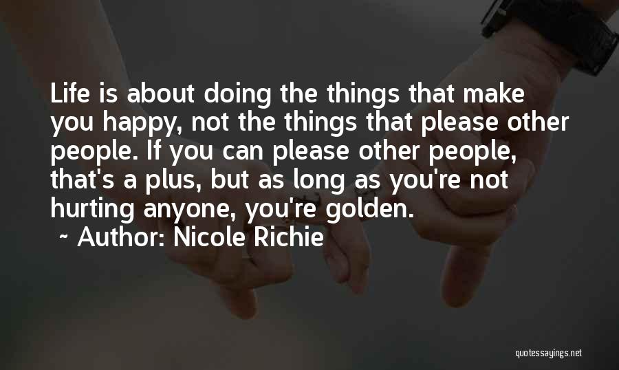 Nicole Richie Quotes: Life Is About Doing The Things That Make You Happy, Not The Things That Please Other People. If You Can