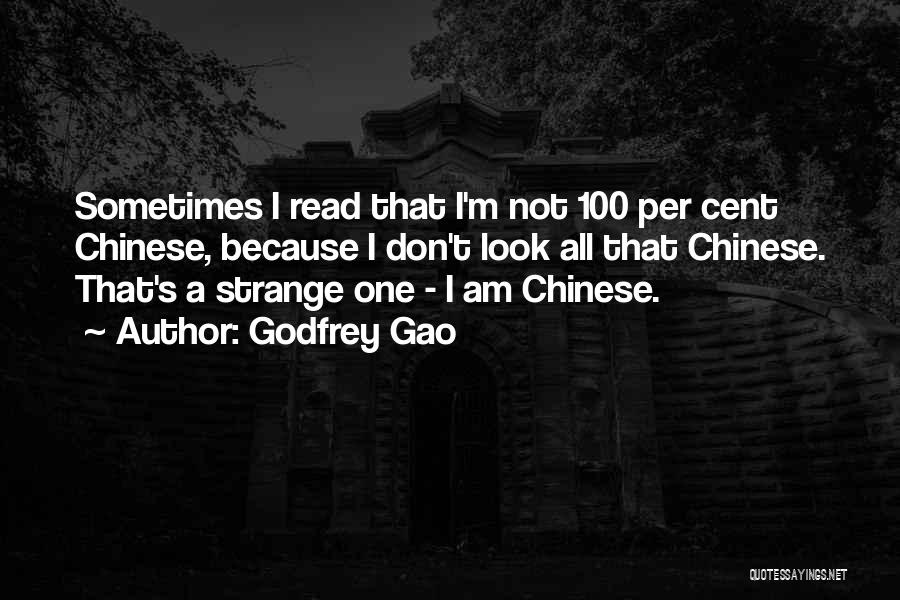 Godfrey Gao Quotes: Sometimes I Read That I'm Not 100 Per Cent Chinese, Because I Don't Look All That Chinese. That's A Strange