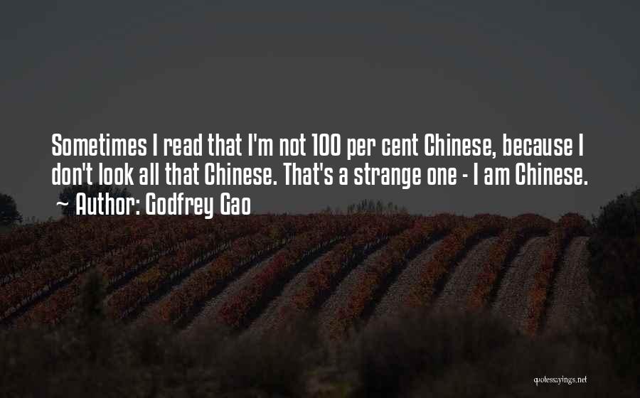 Godfrey Gao Quotes: Sometimes I Read That I'm Not 100 Per Cent Chinese, Because I Don't Look All That Chinese. That's A Strange