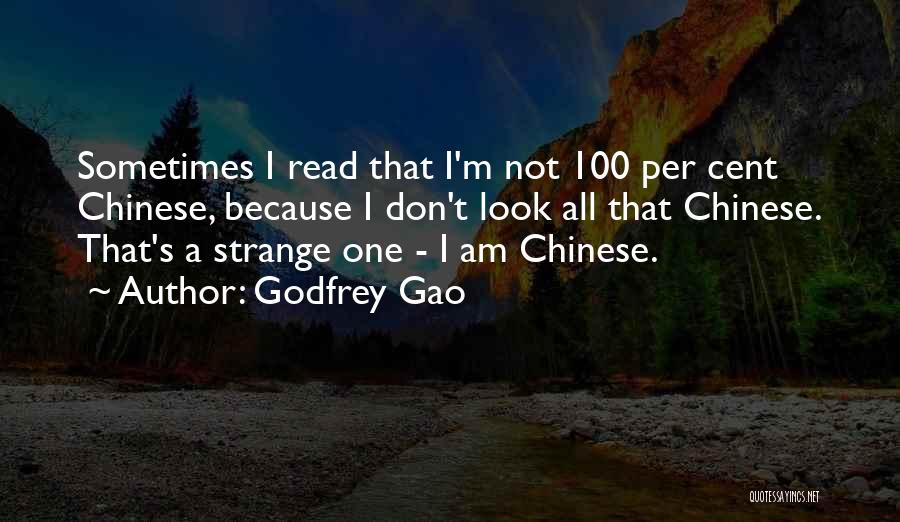 Godfrey Gao Quotes: Sometimes I Read That I'm Not 100 Per Cent Chinese, Because I Don't Look All That Chinese. That's A Strange