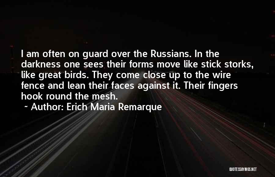 Erich Maria Remarque Quotes: I Am Often On Guard Over The Russians. In The Darkness One Sees Their Forms Move Like Stick Storks, Like