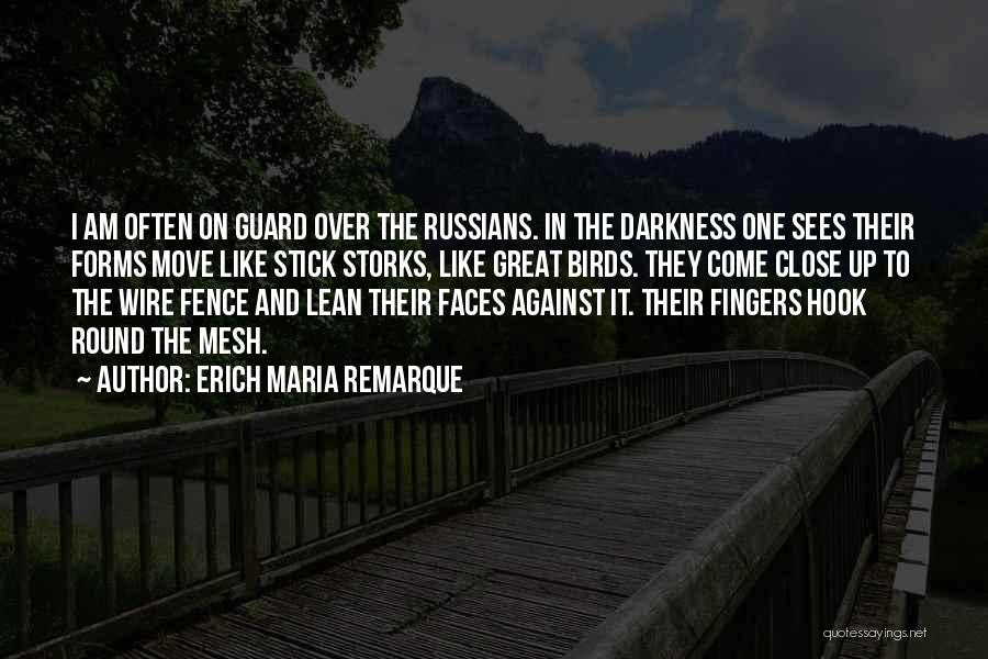 Erich Maria Remarque Quotes: I Am Often On Guard Over The Russians. In The Darkness One Sees Their Forms Move Like Stick Storks, Like