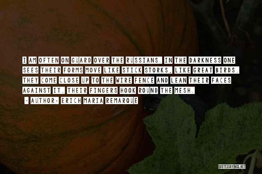 Erich Maria Remarque Quotes: I Am Often On Guard Over The Russians. In The Darkness One Sees Their Forms Move Like Stick Storks, Like