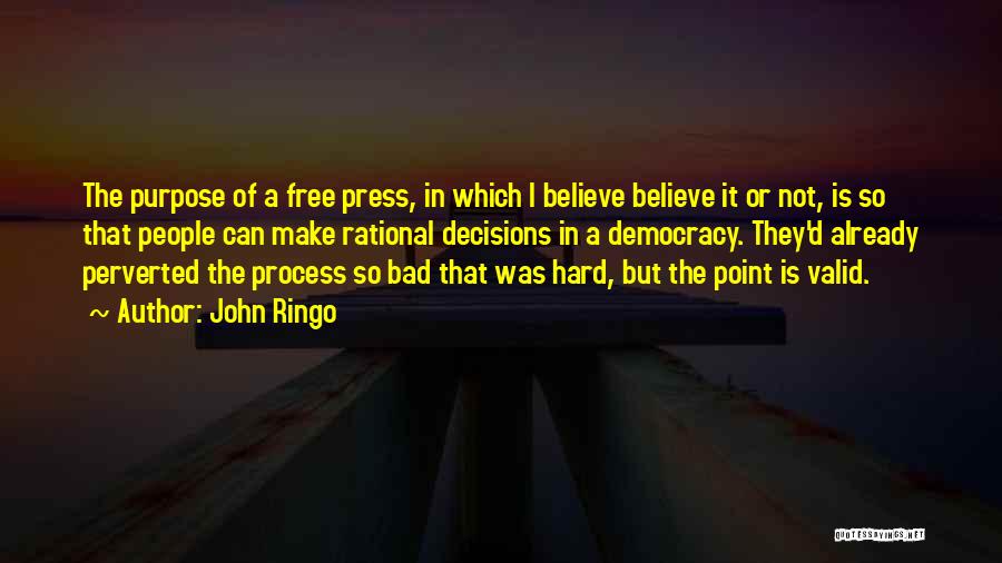 John Ringo Quotes: The Purpose Of A Free Press, In Which I Believe Believe It Or Not, Is So That People Can Make