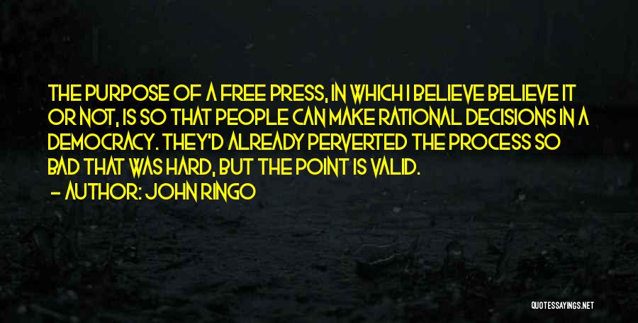 John Ringo Quotes: The Purpose Of A Free Press, In Which I Believe Believe It Or Not, Is So That People Can Make