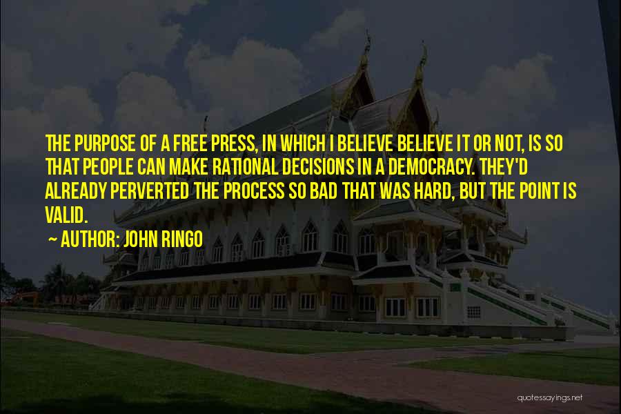 John Ringo Quotes: The Purpose Of A Free Press, In Which I Believe Believe It Or Not, Is So That People Can Make