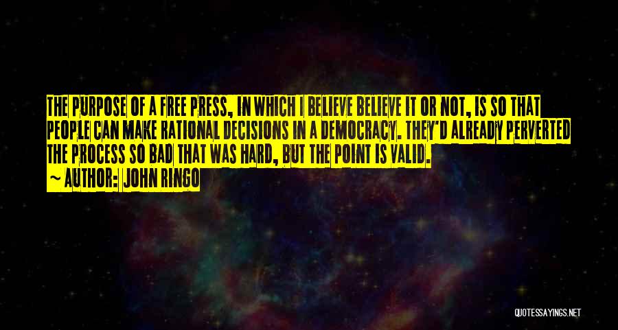 John Ringo Quotes: The Purpose Of A Free Press, In Which I Believe Believe It Or Not, Is So That People Can Make