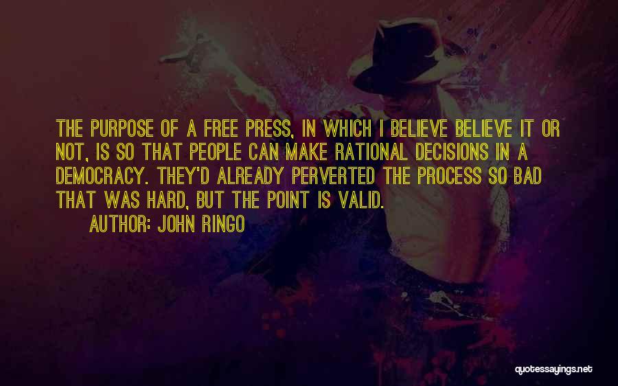 John Ringo Quotes: The Purpose Of A Free Press, In Which I Believe Believe It Or Not, Is So That People Can Make