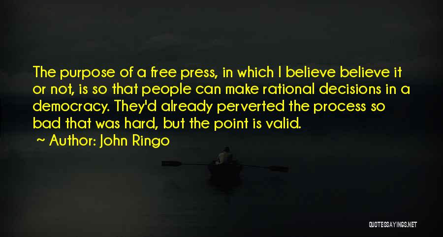 John Ringo Quotes: The Purpose Of A Free Press, In Which I Believe Believe It Or Not, Is So That People Can Make