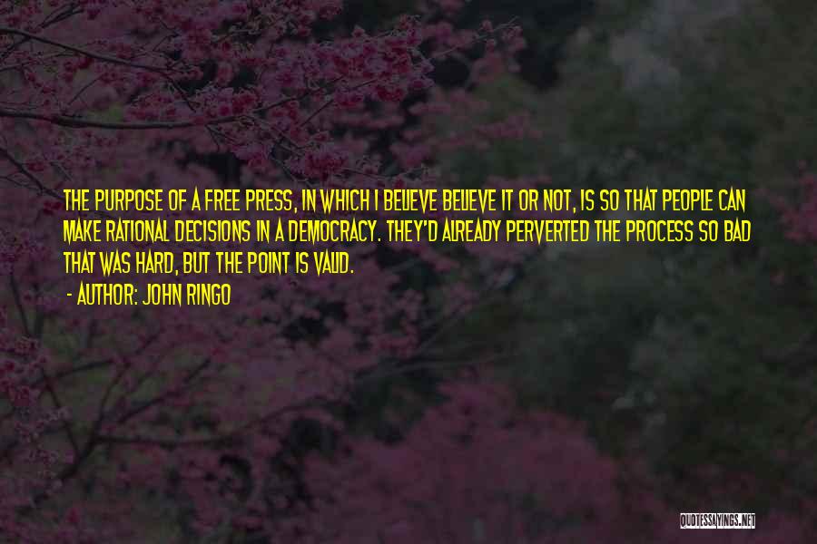 John Ringo Quotes: The Purpose Of A Free Press, In Which I Believe Believe It Or Not, Is So That People Can Make