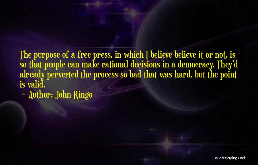 John Ringo Quotes: The Purpose Of A Free Press, In Which I Believe Believe It Or Not, Is So That People Can Make