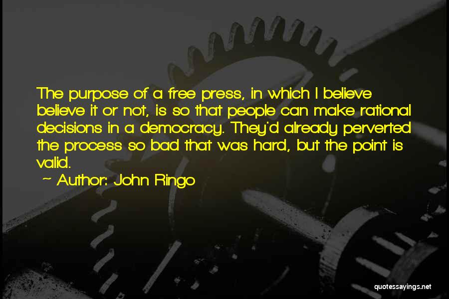 John Ringo Quotes: The Purpose Of A Free Press, In Which I Believe Believe It Or Not, Is So That People Can Make