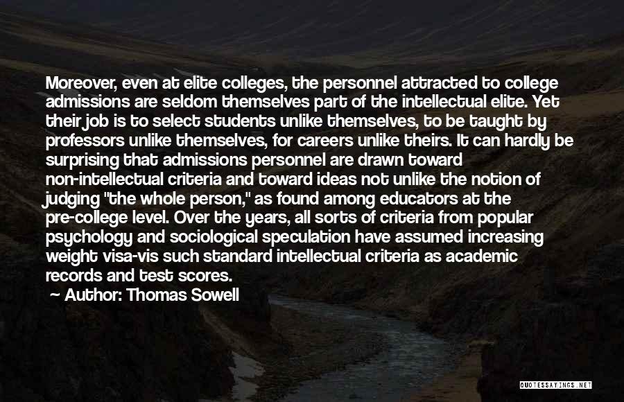Thomas Sowell Quotes: Moreover, Even At Elite Colleges, The Personnel Attracted To College Admissions Are Seldom Themselves Part Of The Intellectual Elite. Yet