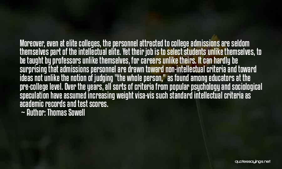 Thomas Sowell Quotes: Moreover, Even At Elite Colleges, The Personnel Attracted To College Admissions Are Seldom Themselves Part Of The Intellectual Elite. Yet