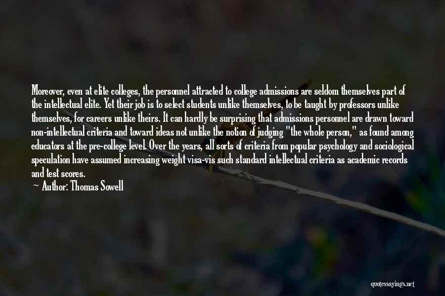 Thomas Sowell Quotes: Moreover, Even At Elite Colleges, The Personnel Attracted To College Admissions Are Seldom Themselves Part Of The Intellectual Elite. Yet