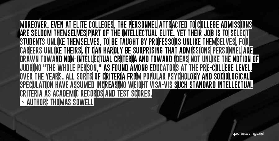 Thomas Sowell Quotes: Moreover, Even At Elite Colleges, The Personnel Attracted To College Admissions Are Seldom Themselves Part Of The Intellectual Elite. Yet
