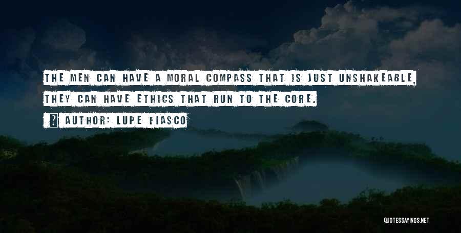 Lupe Fiasco Quotes: The Men Can Have A Moral Compass That Is Just Unshakeable, They Can Have Ethics That Run To The Core.