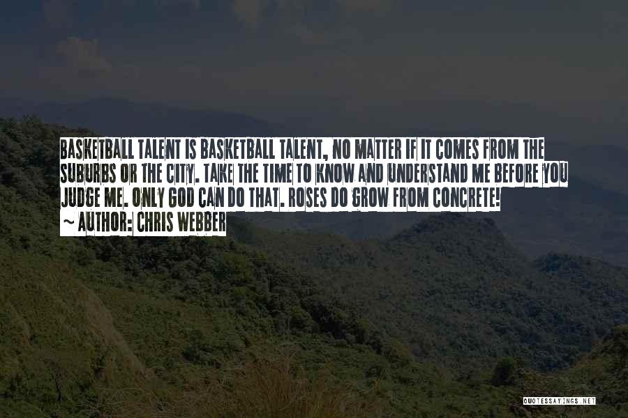 Chris Webber Quotes: Basketball Talent Is Basketball Talent, No Matter If It Comes From The Suburbs Or The City. Take The Time To