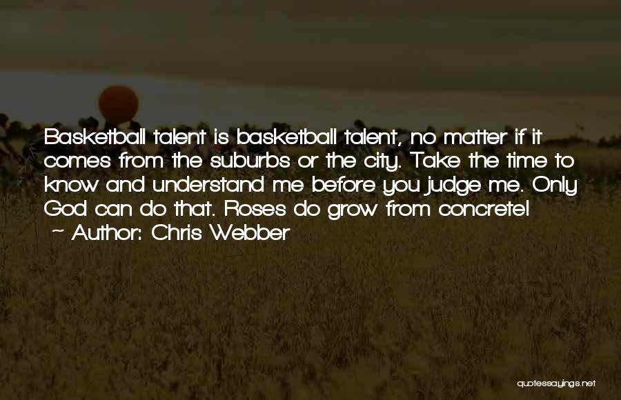 Chris Webber Quotes: Basketball Talent Is Basketball Talent, No Matter If It Comes From The Suburbs Or The City. Take The Time To