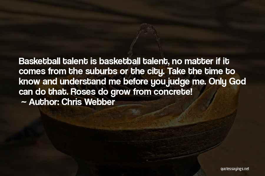 Chris Webber Quotes: Basketball Talent Is Basketball Talent, No Matter If It Comes From The Suburbs Or The City. Take The Time To