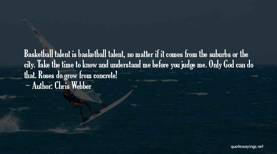 Chris Webber Quotes: Basketball Talent Is Basketball Talent, No Matter If It Comes From The Suburbs Or The City. Take The Time To