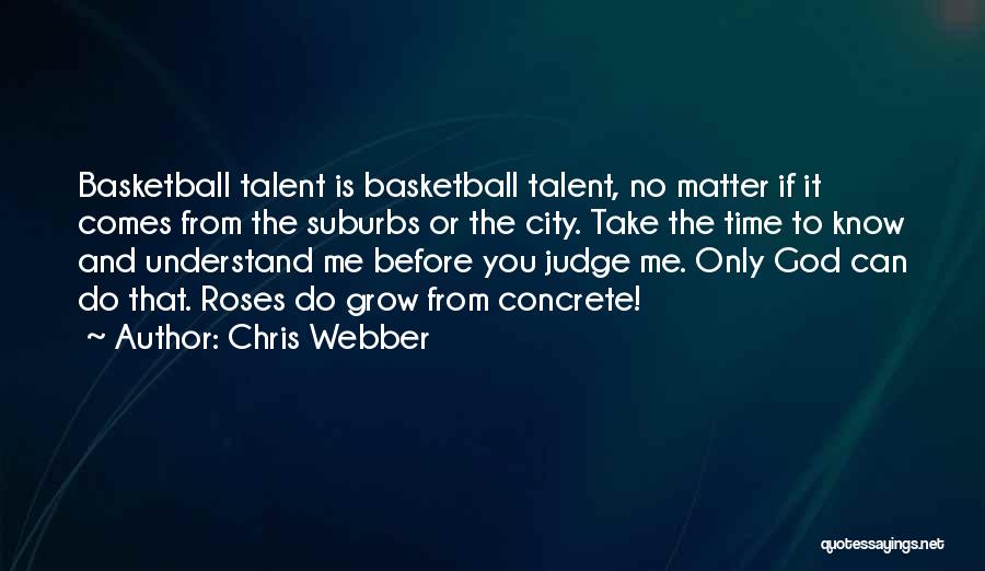 Chris Webber Quotes: Basketball Talent Is Basketball Talent, No Matter If It Comes From The Suburbs Or The City. Take The Time To